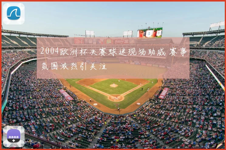2004欧洲杯决赛球迷现场助威 赛事氛围浓烈引关注