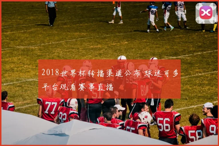 2018世界杯转播渠道公布 球迷可多平台观看赛事直播