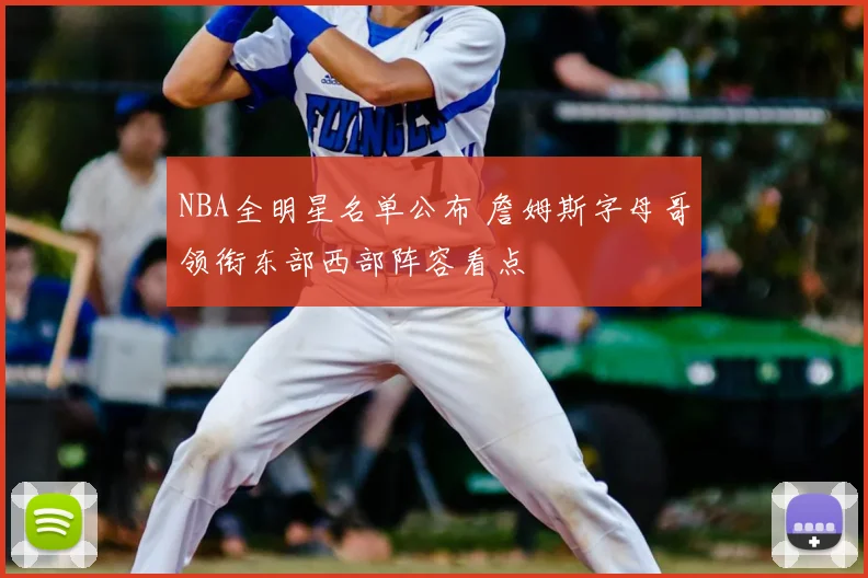 NBA全明星名单公布 詹姆斯字母哥领衔东部西部阵容看点